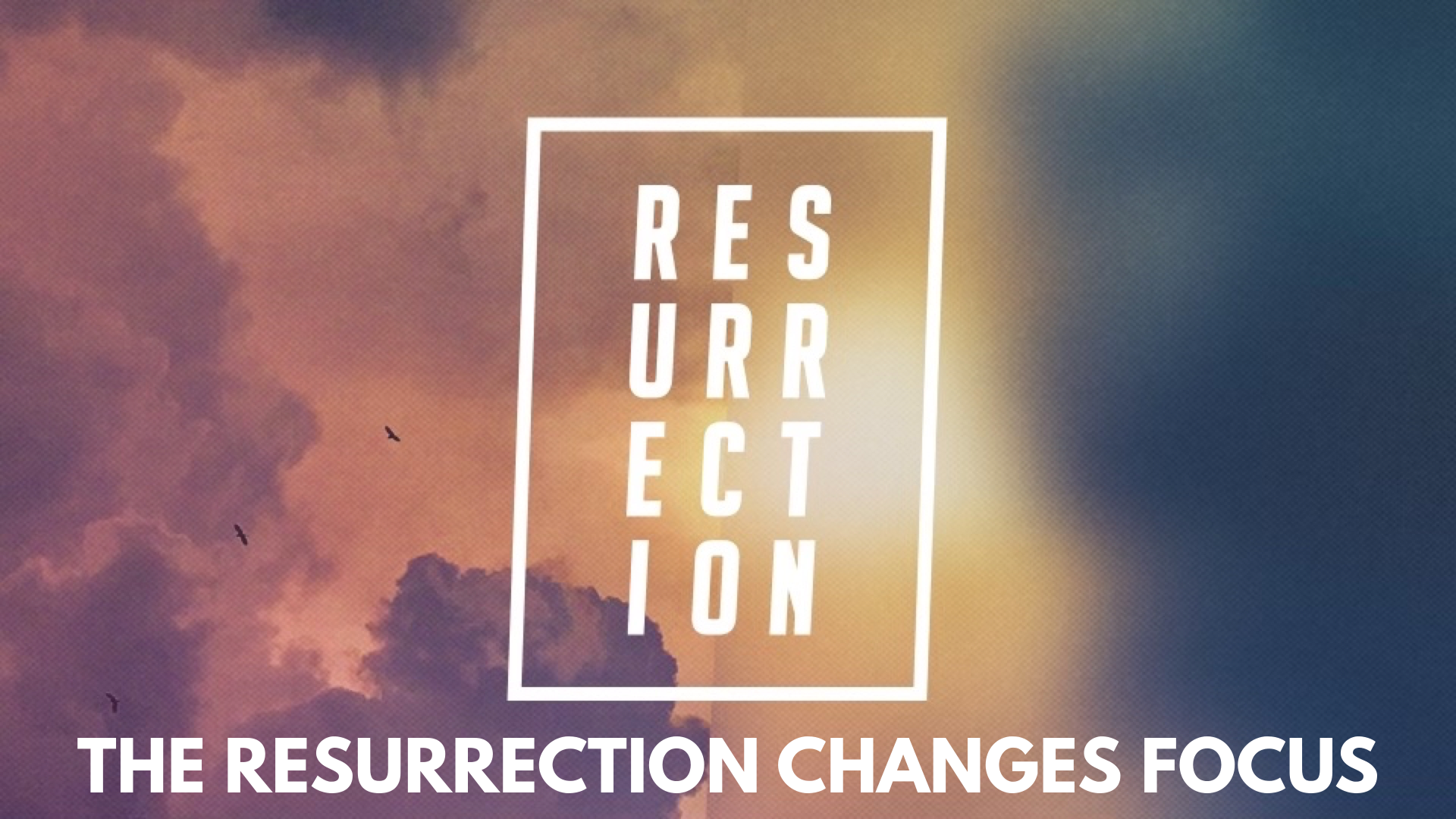 The Resurrection Changes Focus